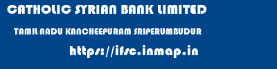 CATHOLIC SYRIAN BANK LIMITED  TAMIL NADU KANCHEEPURAM SRIPERUMBUDUR   ifsc code